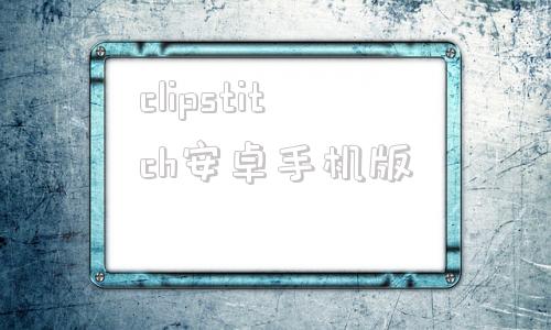 包含clipstitch安卓手机版的词条